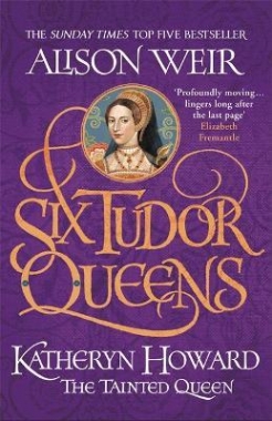 Weir, Alison Six Tudor Queens: Katheryn Howard, The Tainted Queen 