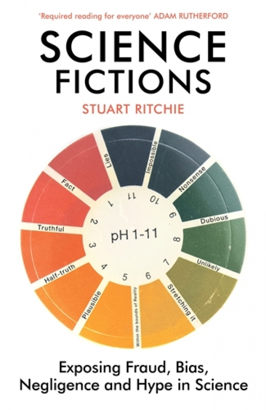 Ritchie, Stuart Science Fictions: Exposing Fraud, Bias, Negligence and Hype in Science 