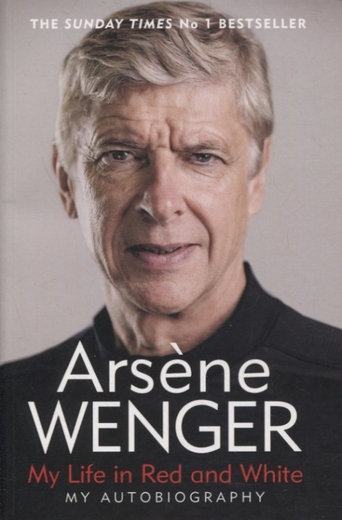 Wenger, Arsene My Life in Red and White 