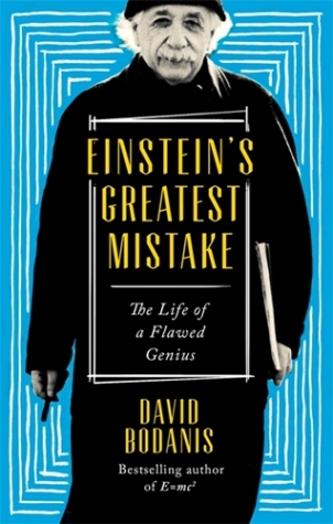Bodanis, David Einstein's Greatest Mistake: The Life of a Flawed Genius 