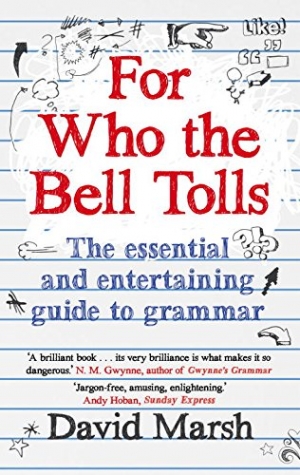 Marsh, David For Who the Bell Tolls: The Essential and Entertaining Guide to Grammar 