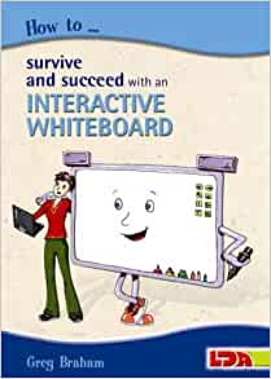 Braham, Greg How to Survive and Succeed with an Interactive Whiteboard 