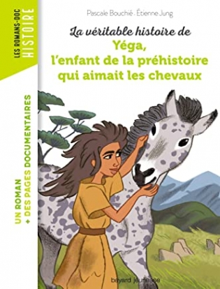 Vidard, E. et al. La veritable histoire de Yega, l'enfant de la prehistoire qui aimait les chevaux 