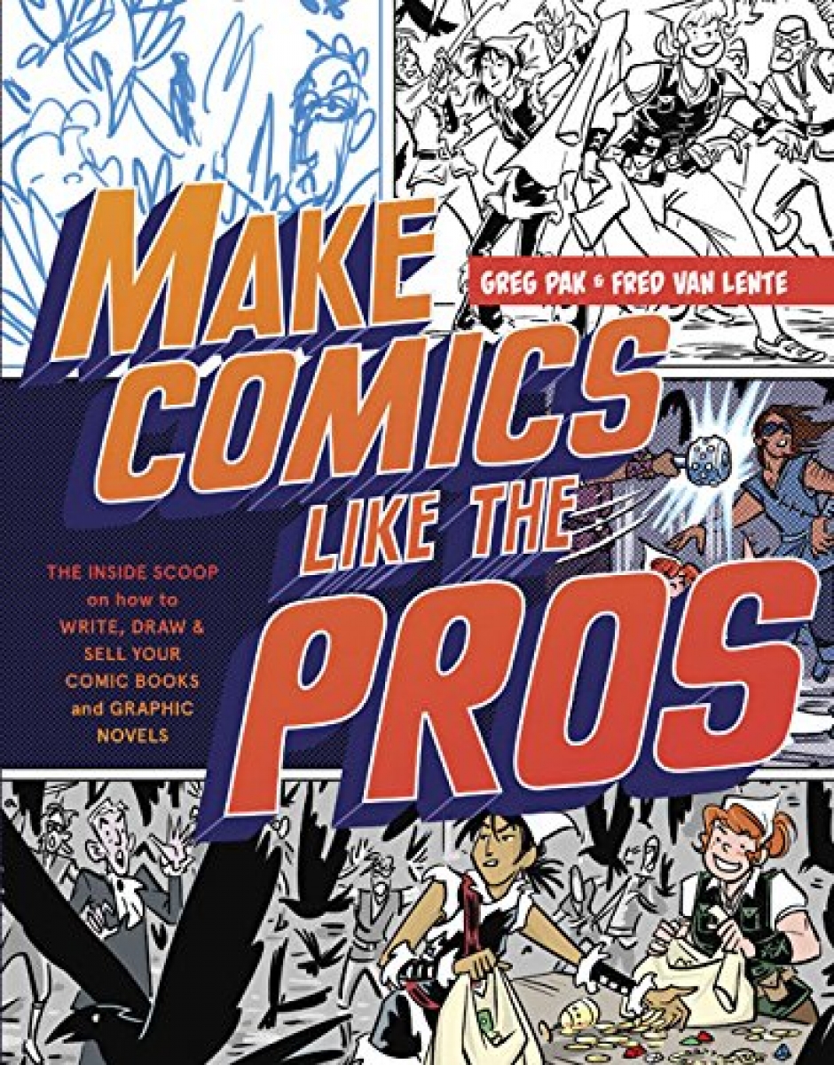 Pak, Greg, Lente, Fred Van Make Comics Like the Pros: The Inside Scoop on How to Write, Draw, and Sell Your Comic Books and Gra 