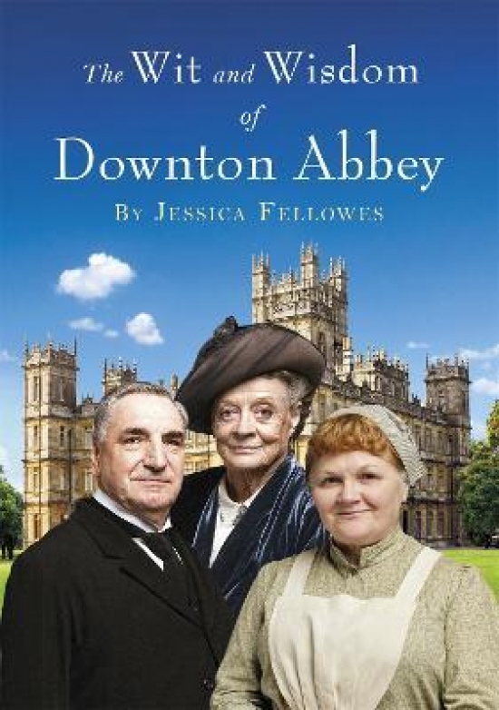 Fellowes, Jessica Wit and Wisdom of Downton Abbey 