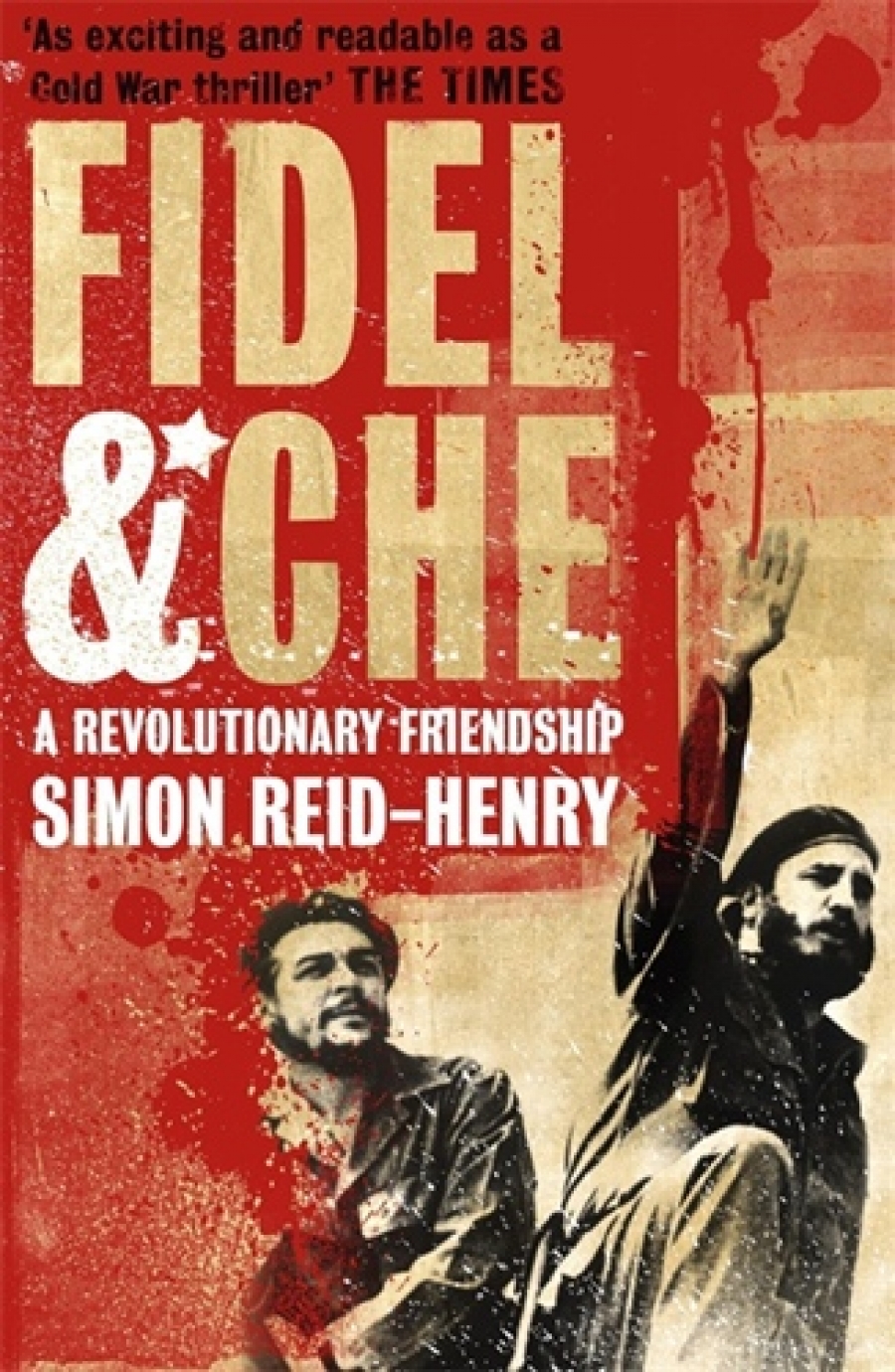 Reid-Harry, Simon Fidel and Che: Revolutionary Friendship 