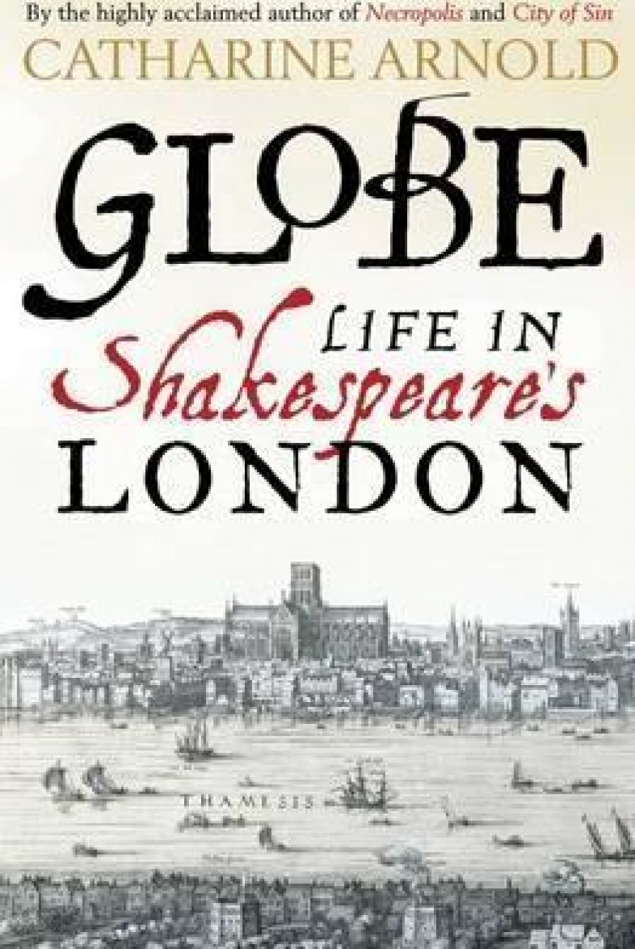 Arnold, Catharine Globe: Life in Shakespeare's London 