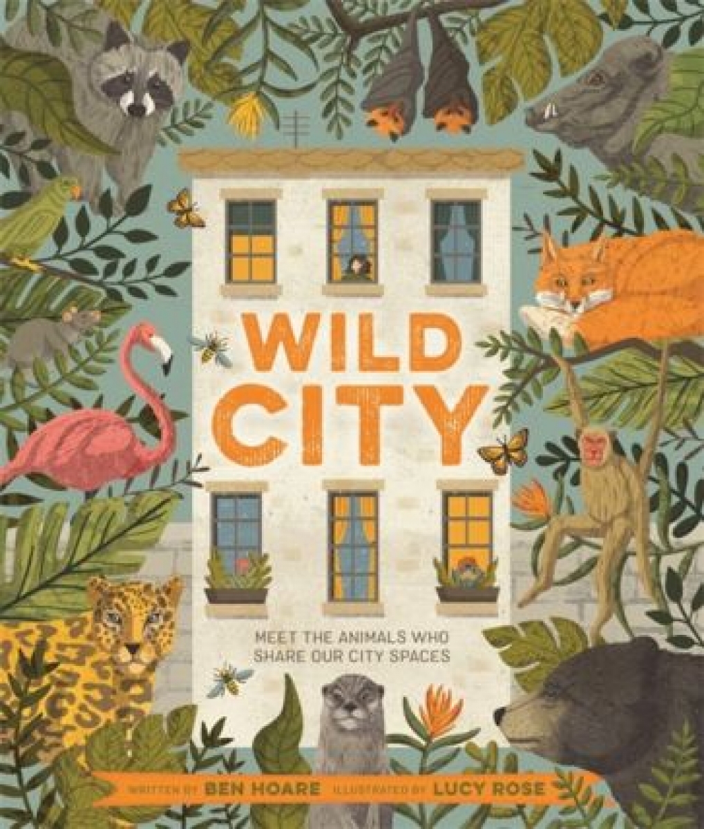 Hoare Ben Wild City. Meet the animals who share our city spaces 