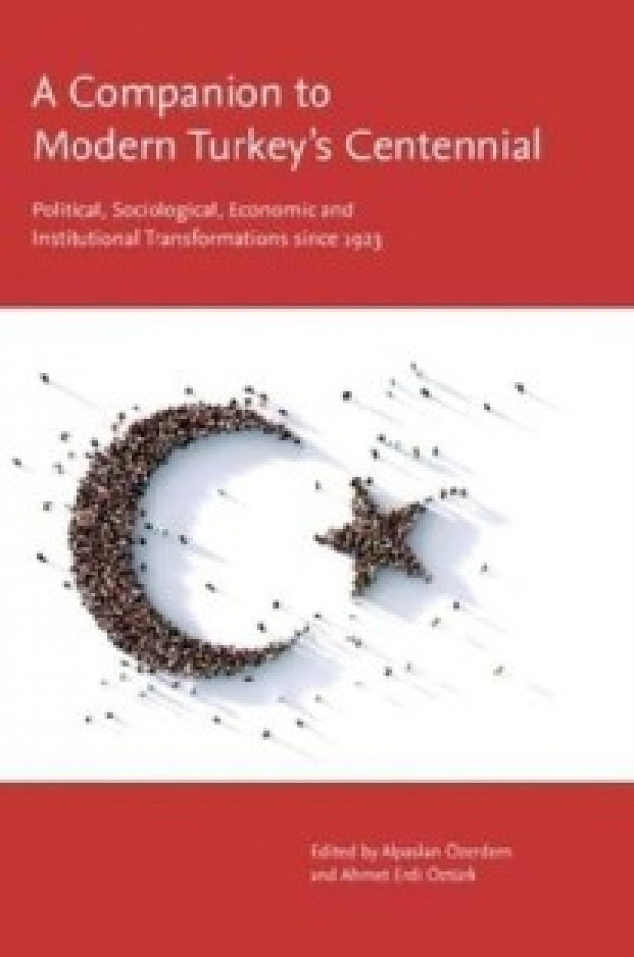Alpaslan Ozerdem and Ahmet Erdi Ozturk Companion to modern turkey's centennial: Political, Sociological, Economic and Institutional Transformations since 1923 