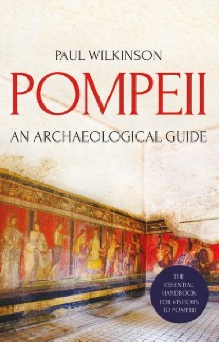 Paul Wilkinson Pompeii: An Archaeological Guide 