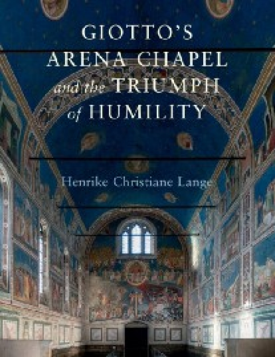 Henrike Christiane Lange Giotto's Arena Chapel and the Triumph of Humility 