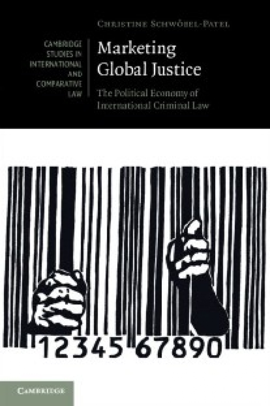 Christine Schwobel-Patel Marketing Global Justice: The Political Economy of International Criminal Law 