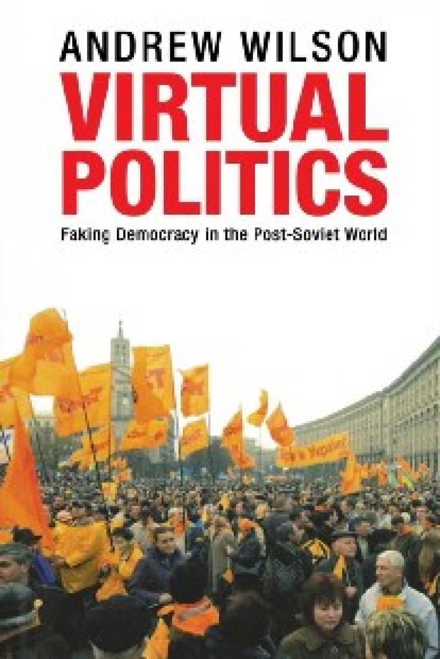 Wilson Andrew Virtual Politics: Faking Democracy in the Post-Soviet World 