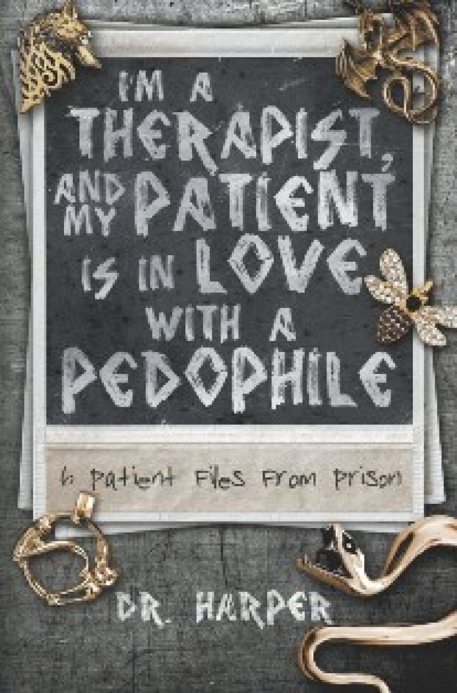 Harper I'm a Therapist, and My Patient is In Love with a Pedophile: 6 Patient Files From Prison 
