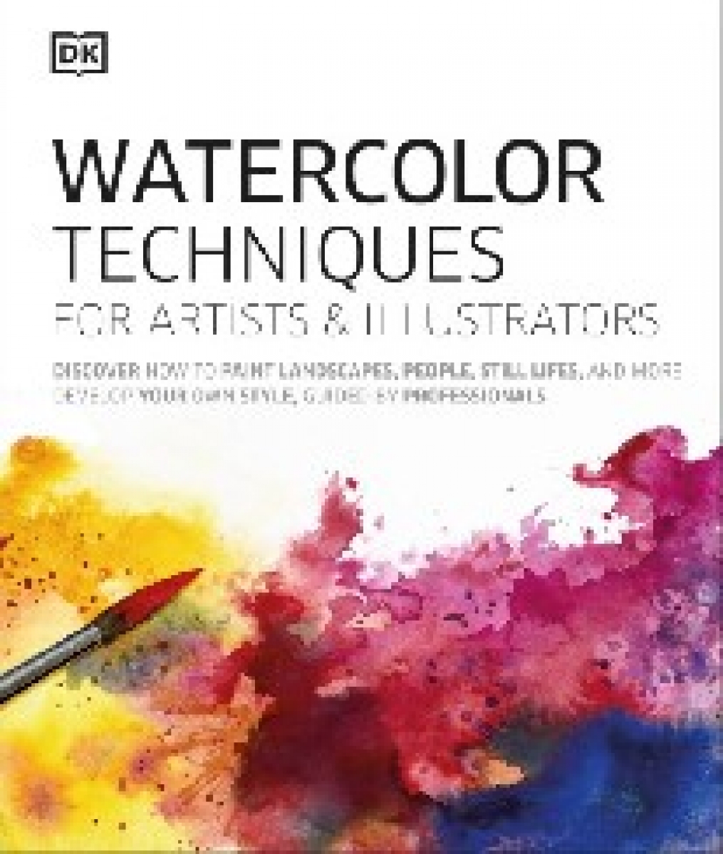 Dk Watercolor Techniques for Artists and Illustrators: Learn How to Paint Landscapes, People, Still Lifes, and More. 