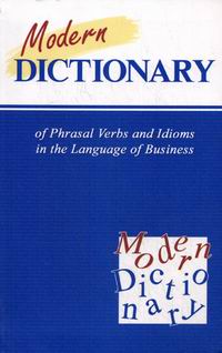  . .  . . Modern Dictionary of Phrasal Verbs and Idioms in the Language of Business 