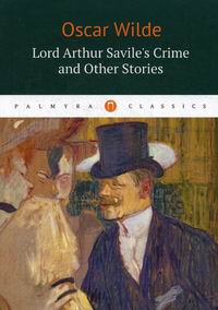 Wilde O. Lord Arthur Savile's Crime and Other Stories /        
