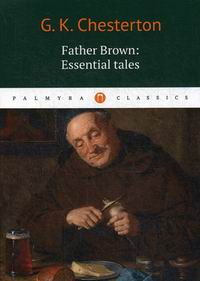 Chesterton G.K. Father Brown: Essential Tales 