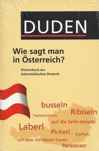 Jakob E. Duden - Wie sagt man in Osterreich?: Worterbuch des osterreichischen Deutsch 