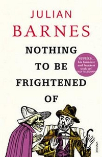 Barnes, Julian Nothing to Be Frightened of 