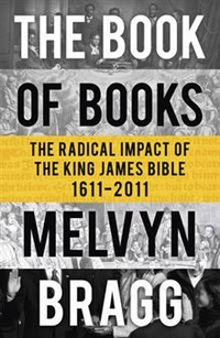 Bragg, Melvin The Book of Books: The Radical Impact of the King James Bible 1611-2011 