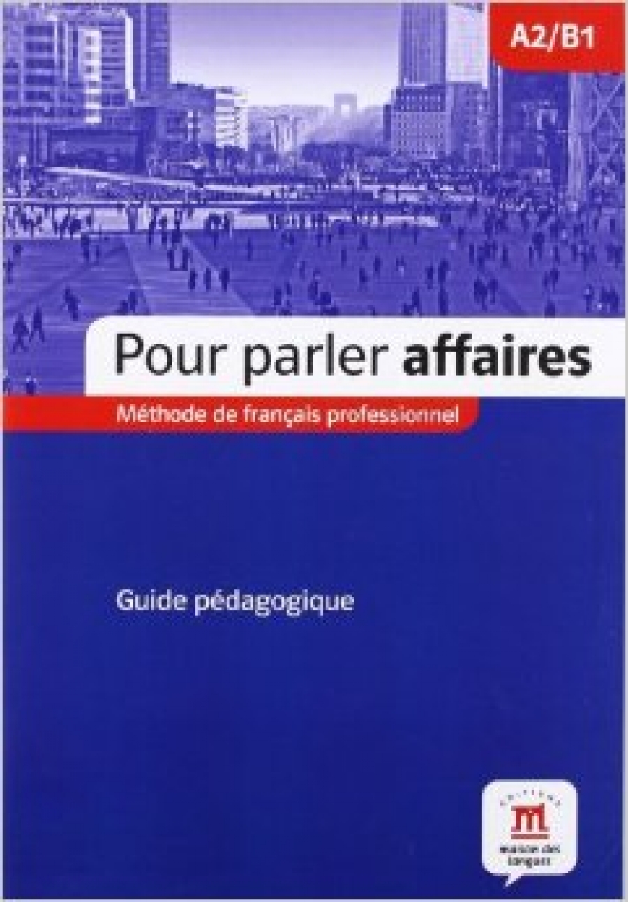 Mitchell, M., A., Fleuranceau Pour parler affaires A2/B1. Methode de francais professionnel. Guide pedagogique 