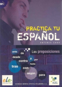 Antonio C.G. Practica Tu Espanol: Las Preposiciones 