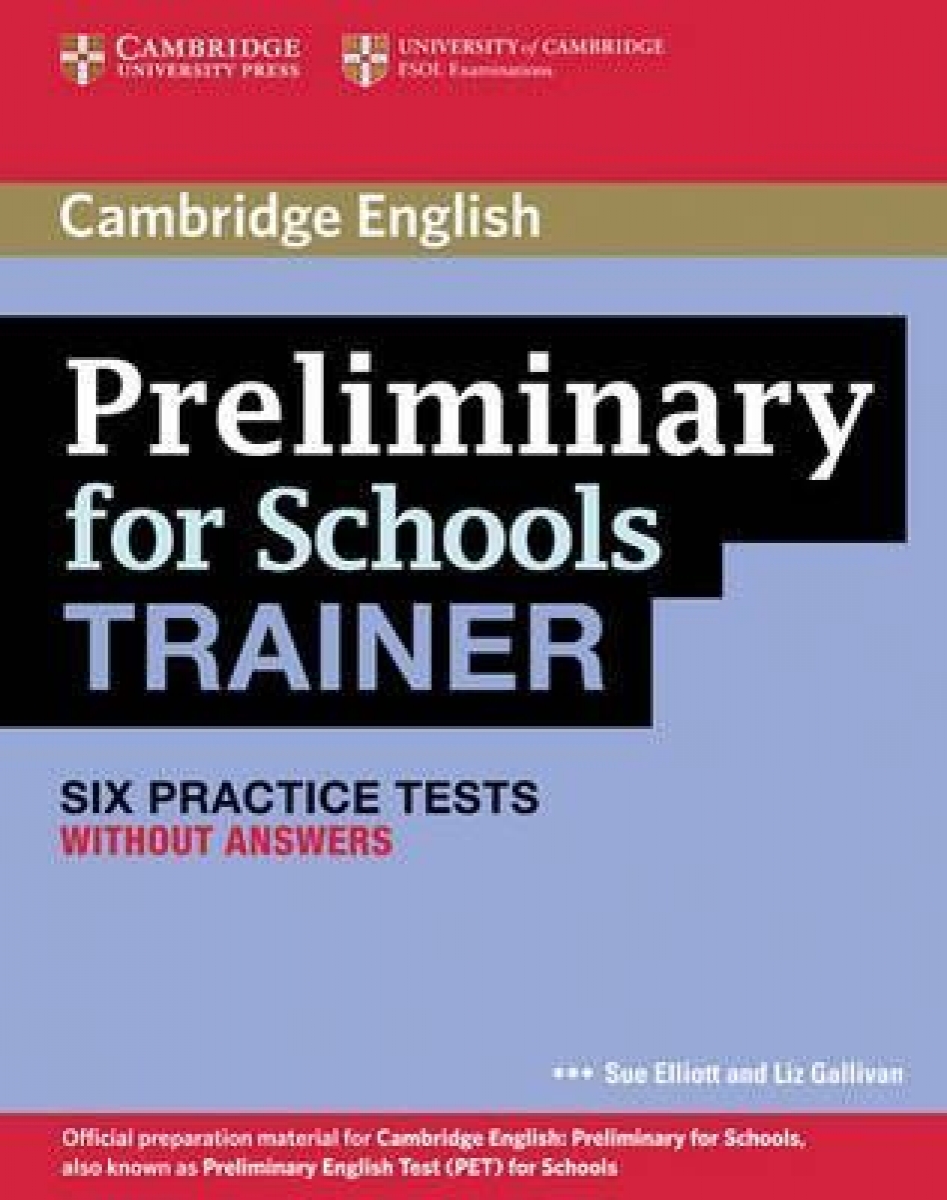 Sue Elliott, Liz Gallivan Preliminary for Schools Trainer Six Practice Tests without Answers 