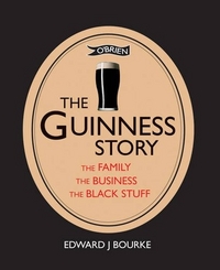 E, Bourke The Guinness Story: The Family, the Business and the Black Stuff 