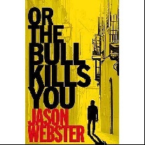 Jason Webster Or the Bull Kills You 