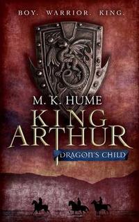 Hume, M.K. King Arthur: Dragon's Child 