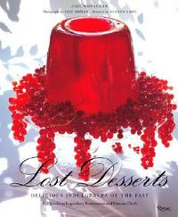 Monaghan, G Lost Desserts: Delicious Indulgences of the Past Recipes from Legendary and Famous Chefs 