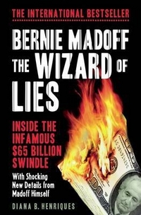 Henriques, Diana B. Bernie Madoff, the Wizard of Lies: Inside the Infamous $65 Billion Swindle 