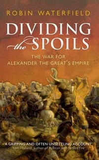 Robin, Waterfield Dividing the Spoils: The War for Alexander the Great's Empire 