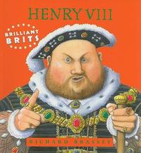 Richard Brassey Brilliant Brits: Henry VIII 