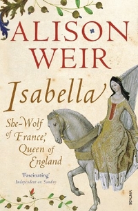 Weir, Alison Isabella: She-Wolf of France, Queen of England *** 