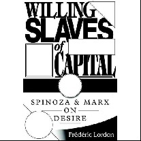 Lordon Frederic Willing Slaves of Capital: Spinoza and Marx on Desire 