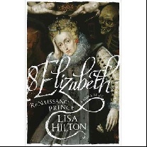 Lisa Hilton Elizabeth: Renaissance Prince 