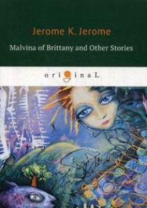 Jerome K.J. Malvina of Brittany and Other Stories 