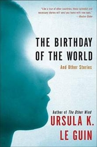 Le Guin, Ursula Birthday of the World & Other Stories  TPB 