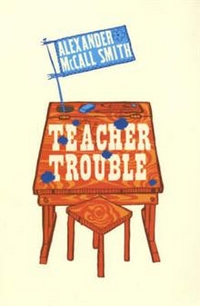 Alexander, McCall Smith Teacher Trouble 
