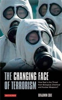 Cole, Benjamin The Changing Face of Terrorism: How Real is the Threat from Biological, Chemical and Nuclear Weapons? 