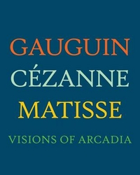 Charles, Joseph J, Dempsey, Rishel Gauguin, Cezanne, Matisse: Arcadia 1900 