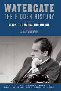 Waldron, Lamar Watergate: The Hidden History: Nixon, the Mafia, and the CIA 