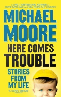 Michael, Moore Here comes trouble: stories from my life 