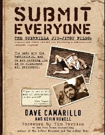 Howell Kevin, Camarillo Dave Submit Everyone: The Guerrilla Jiu-Jitsu Files: Top Secret Tactics to Become a Submission-Focused Fighter 