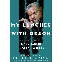 Biskind Peter My Lunches with Orson: Conversations Between Henry Jaglom and Orson Welles 