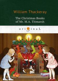 Thackeray W. The Christmas Books of Mr. M.A. Titmarsh 