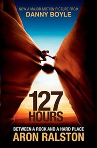 Ralston, Aron 127 Hours: Between a Rock and a Hard Place 
