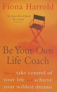 Fiona, Harrold Be Your Own Life Coach: How to Take Control of Your Life and Achieve Your Wildest Dreams 